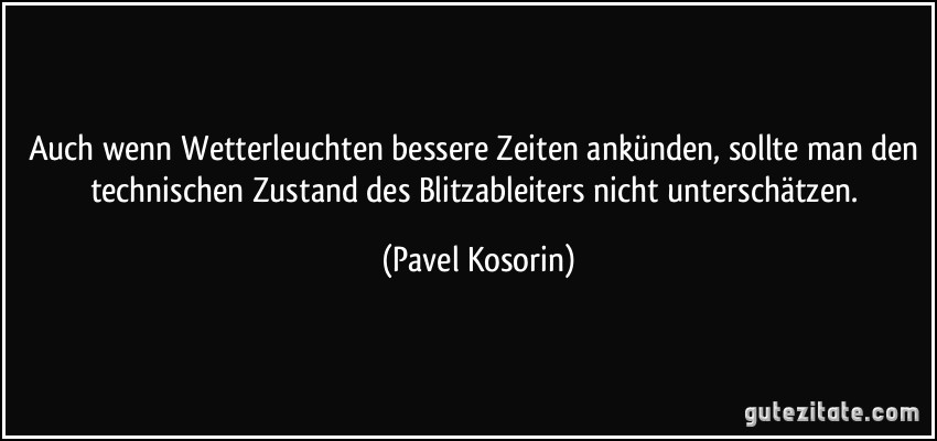 Auch wenn Wetterleuchten bessere Zeiten ankünden, sollte man den technischen Zustand des Blitzableiters nicht unterschätzen. (Pavel Kosorin)