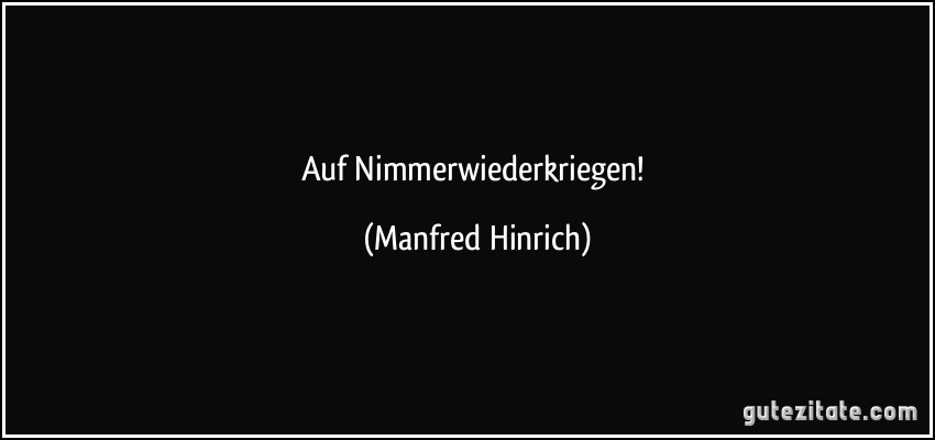 Auf Nimmerwiederkriegen! (Manfred Hinrich)