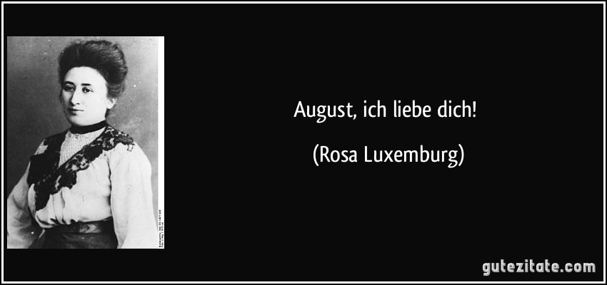 August, ich liebe dich! (Rosa Luxemburg)