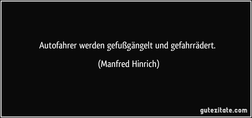 Autofahrer werden gefußgängelt und gefahrrädert. (Manfred Hinrich)