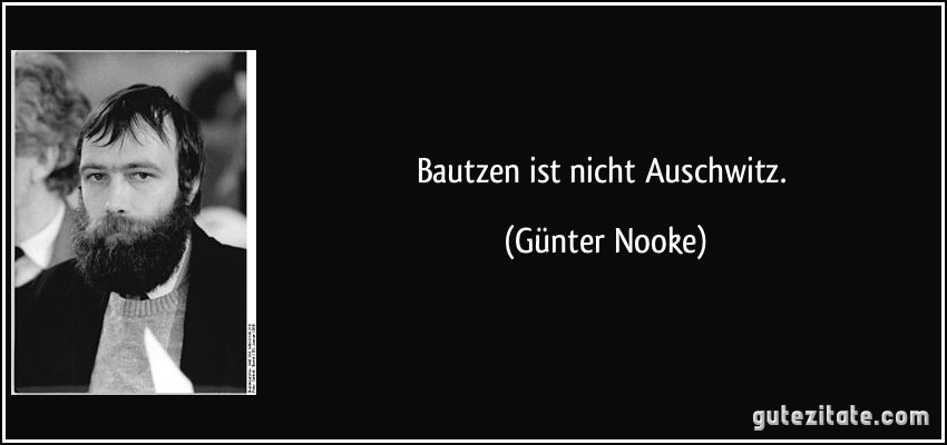 Bautzen ist nicht Auschwitz. (Günter Nooke)