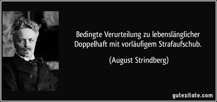 Bedingte Verurteilung zu lebenslänglicher Doppelhaft mit vorläufigem Strafaufschub. (August Strindberg)