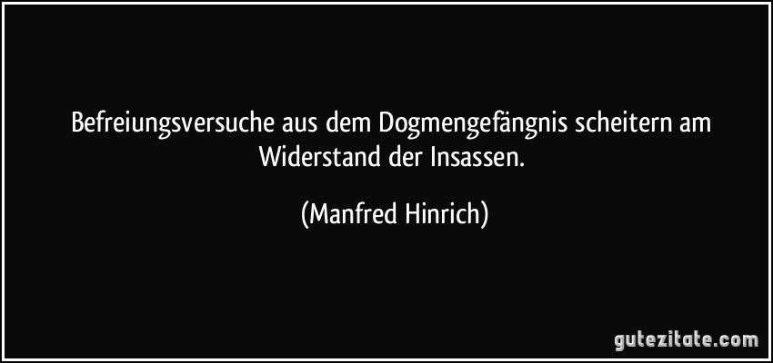 Befreiungsversuche aus dem Dogmengefängnis scheitern am Widerstand der Insassen. (Manfred Hinrich)