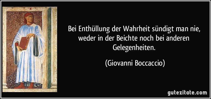 Bei Enthüllung der Wahrheit sündigt man nie, weder in der Beichte noch bei anderen Gelegenheiten. (Giovanni Boccaccio)