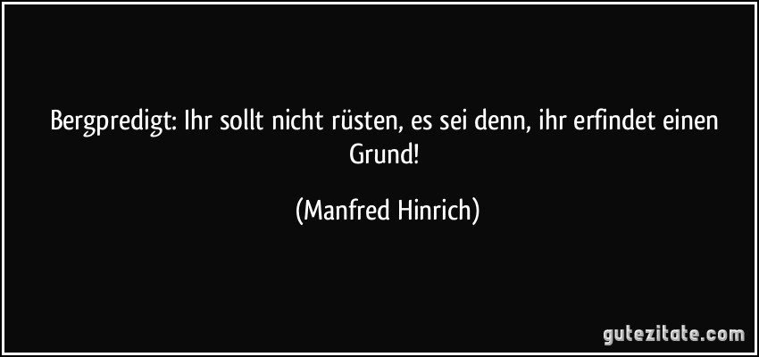 Bergpredigt: Ihr sollt nicht rüsten, es sei denn, ihr erfindet einen Grund! (Manfred Hinrich)