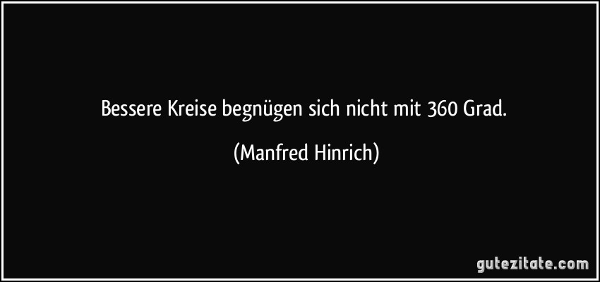 Bessere Kreise begnügen sich nicht mit 360 Grad. (Manfred Hinrich)