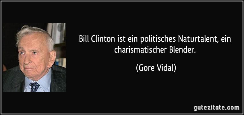 Bill Clinton ist ein politisches Naturtalent, ein charismatischer Blender. (Gore Vidal)