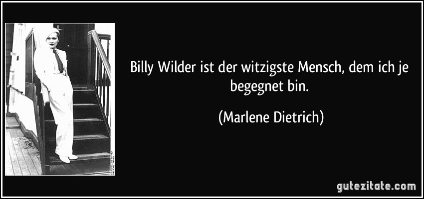 Billy Wilder ist der witzigste Mensch, dem ich je begegnet bin. (Marlene Dietrich)