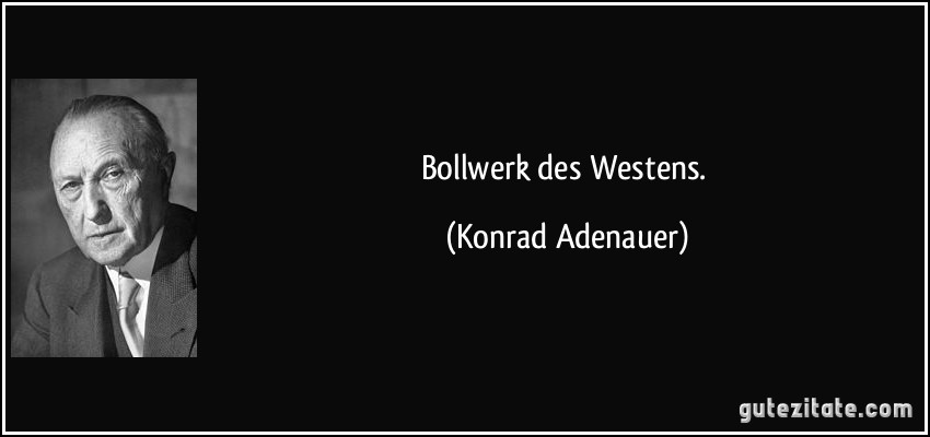 Bollwerk des Westens. (Konrad Adenauer)
