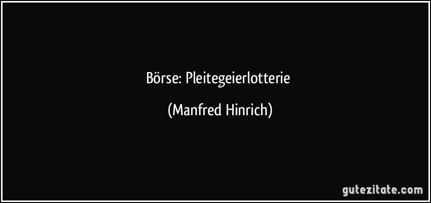 Börse: Pleitegeierlotterie (Manfred Hinrich)