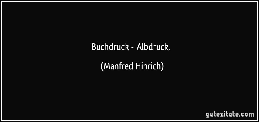 Buchdruck - Albdruck. (Manfred Hinrich)