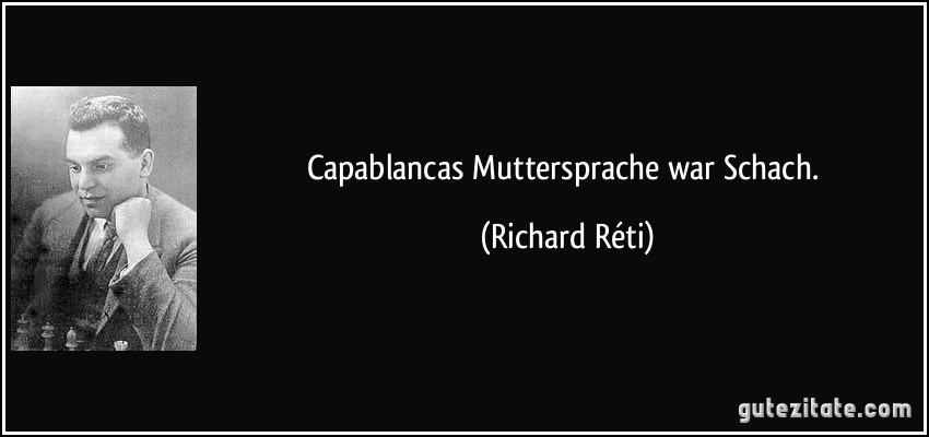 Capablancas Muttersprache war Schach. (Richard Réti)