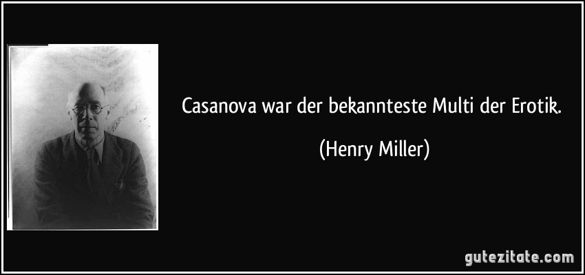 Casanova war der bekannteste Multi der Erotik. (Henry Miller)