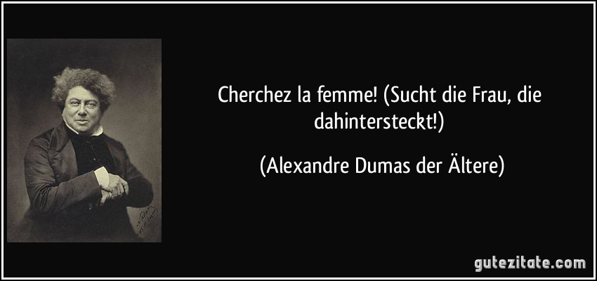 Cherchez la femme! (Sucht die Frau, die dahintersteckt!) (Alexandre Dumas der Ältere)
