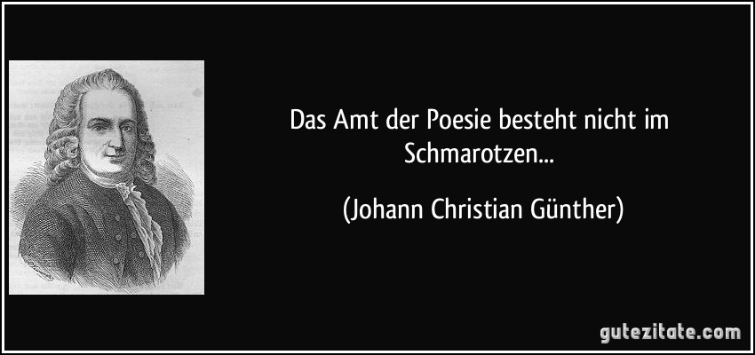 Das Amt der Poesie besteht nicht im Schmarotzen... (Johann Christian Günther)