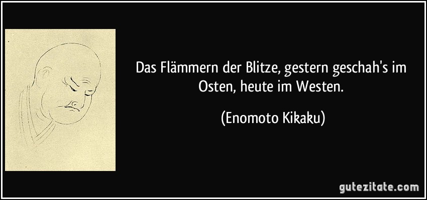 Das Flämmern der Blitze, gestern geschah's im Osten, heute im Westen. (Enomoto Kikaku)