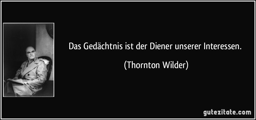 Das Gedächtnis ist der Diener unserer Interessen. (Thornton Wilder)