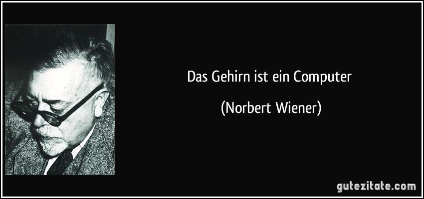 Das Gehirn ist ein Computer (Norbert Wiener)