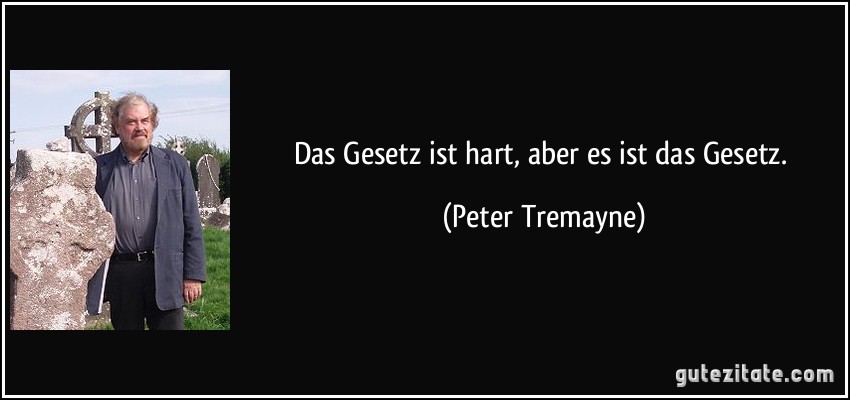 Das Gesetz ist hart, aber es ist das Gesetz. (Peter Tremayne)