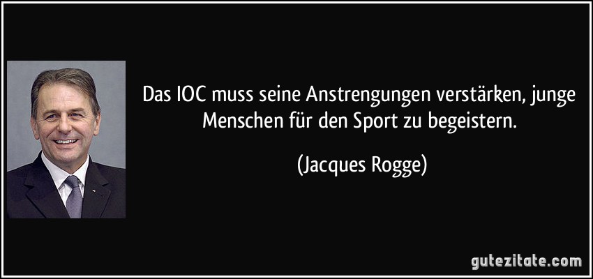 Das IOC muss seine Anstrengungen verstärken, junge Menschen für den Sport zu begeistern. (Jacques Rogge)