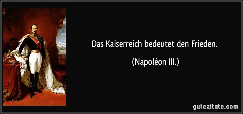 Das Kaiserreich bedeutet den Frieden. (Napoléon III.)
