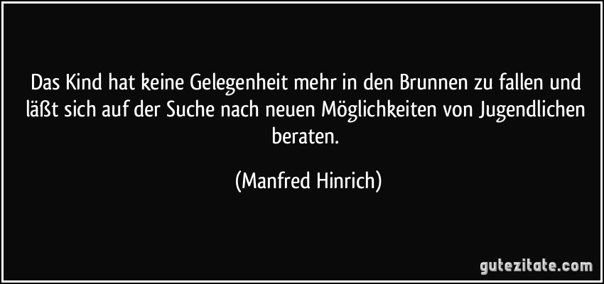 Das Kind hat keine Gelegenheit mehr in den Brunnen zu fallen und läßt sich auf der Suche nach neuen Möglichkeiten von Jugendlichen beraten. (Manfred Hinrich)