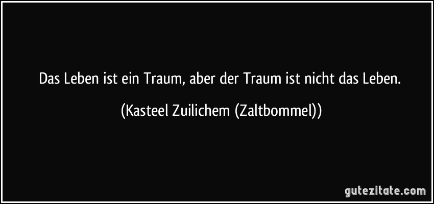 Das Leben ist ein Traum, aber der Traum ist nicht das Leben. (Kasteel Zuilichem (Zaltbommel))