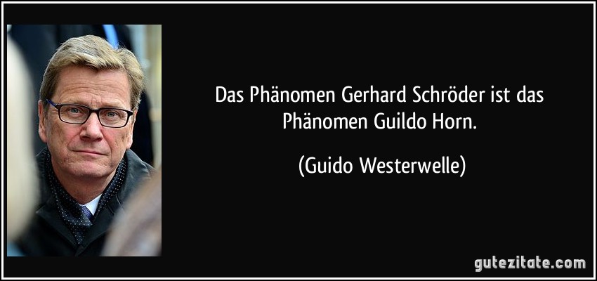 Das Phänomen Gerhard Schröder ist das Phänomen Guildo Horn. (Guido Westerwelle)