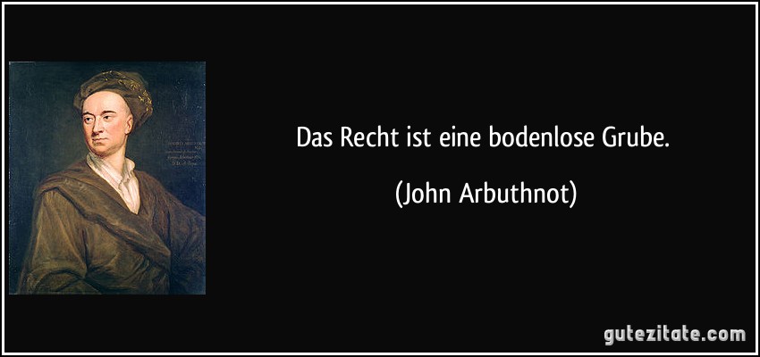 Das Recht ist eine bodenlose Grube. (John Arbuthnot)