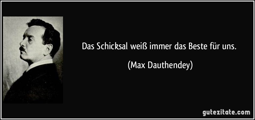 Das Schicksal weiß immer das Beste für uns. (Max Dauthendey)