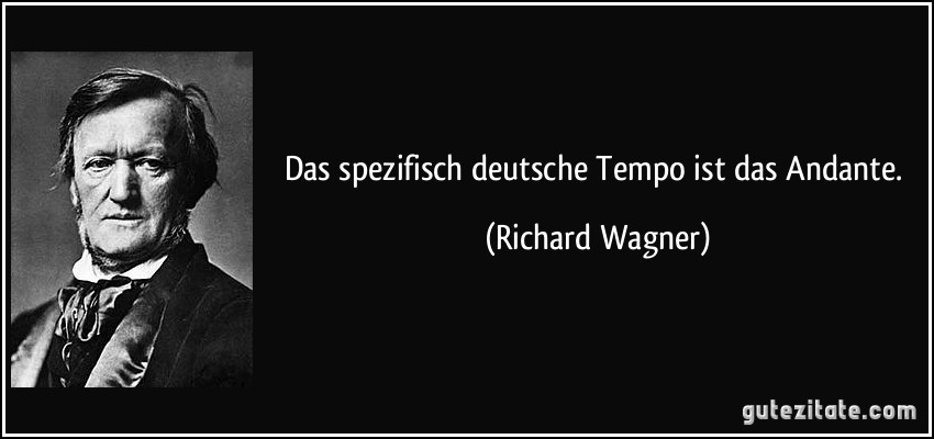 Das spezifisch deutsche Tempo ist das Andante. (Richard Wagner)