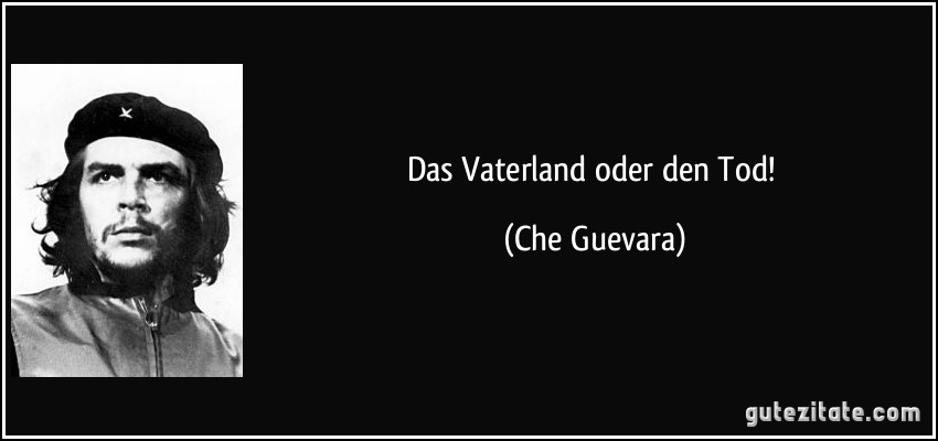 Das Vaterland oder den Tod! (Che Guevara)