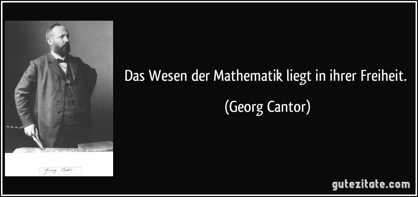 Das Wesen der Mathematik liegt in ihrer Freiheit. (Georg Cantor)