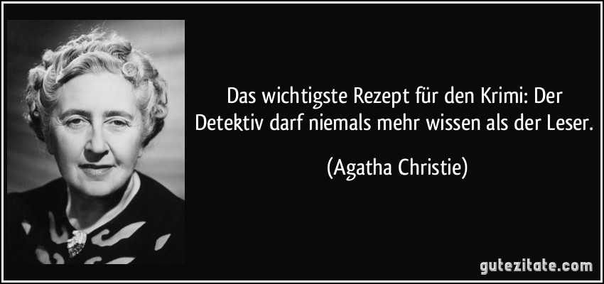 Das wichtigste Rezept für den Krimi: Der Detektiv darf niemals mehr wissen als der Leser. (Agatha Christie)