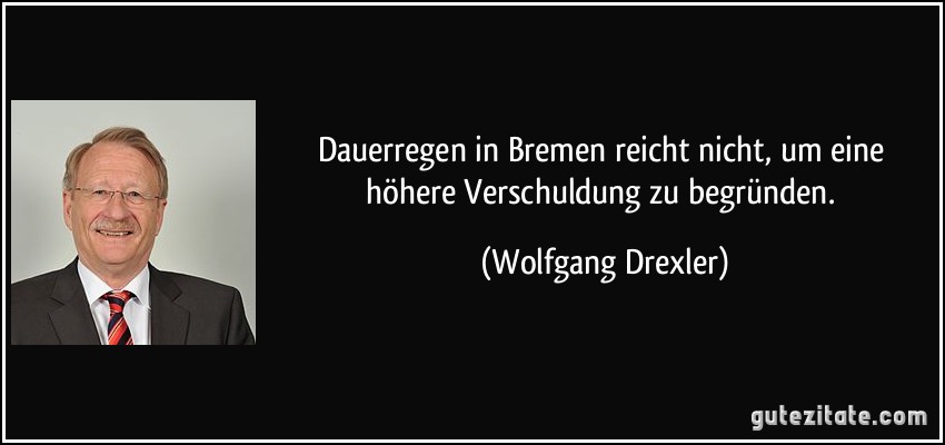 Dauerregen in Bremen reicht nicht, um eine höhere Verschuldung zu begründen. (Wolfgang Drexler)