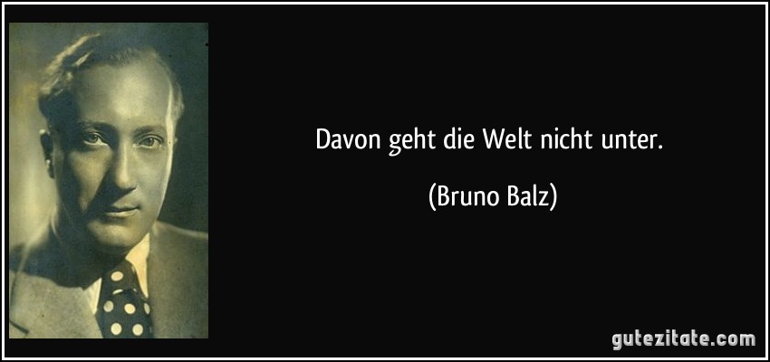 Davon geht die Welt nicht unter. (Bruno Balz)