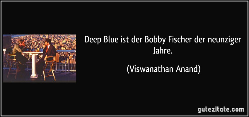 Deep Blue ist der Bobby Fischer der neunziger Jahre. (Viswanathan Anand)