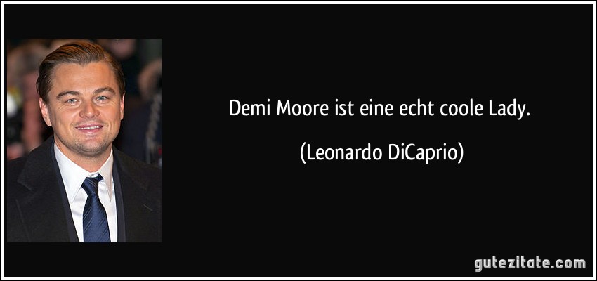 Demi Moore ist eine echt coole Lady. (Leonardo DiCaprio)