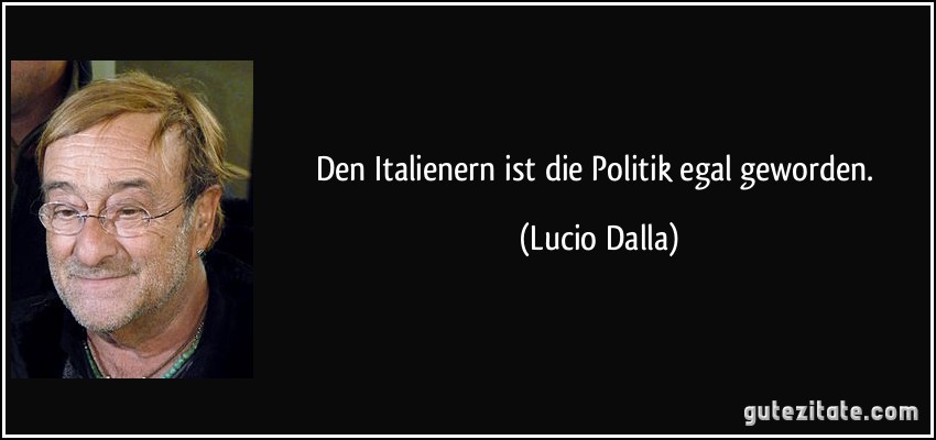 Den Italienern ist die Politik egal geworden. (Lucio Dalla)