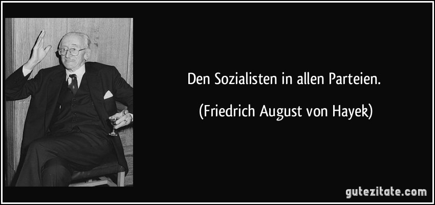 Den Sozialisten in allen Parteien. (Friedrich August von Hayek)