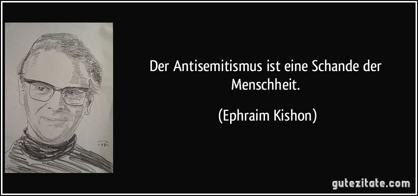 Der Antisemitismus ist eine Schande der Menschheit. (Ephraim Kishon)