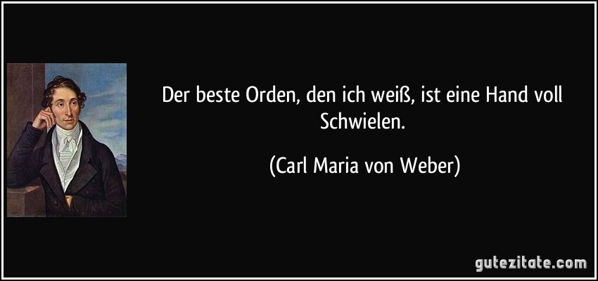 Der beste Orden, den ich weiß, ist eine Hand voll Schwielen. (Carl Maria von Weber)