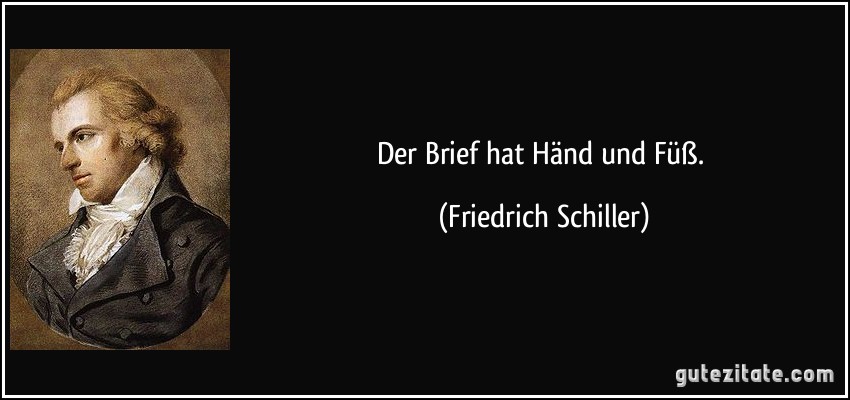 Der Brief hat Händ und Füß. (Friedrich Schiller)