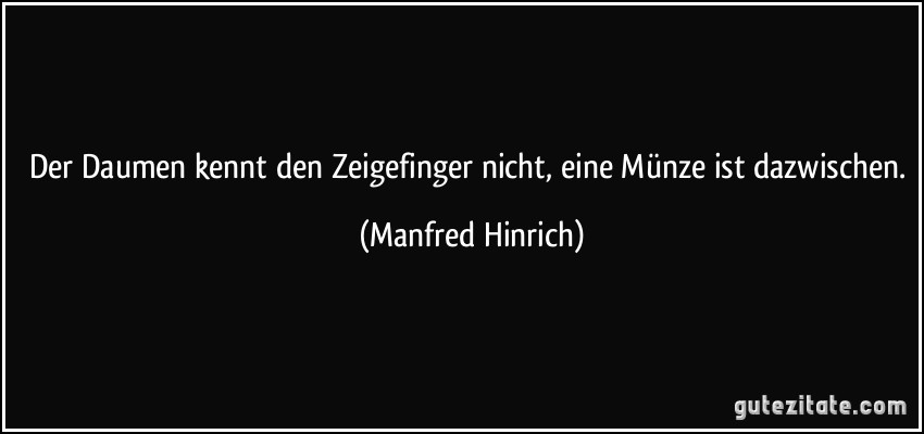 Der Daumen kennt den Zeigefinger nicht, eine Münze ist dazwischen. (Manfred Hinrich)