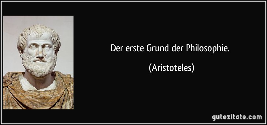 Der erste Grund der Philosophie. (Aristoteles)