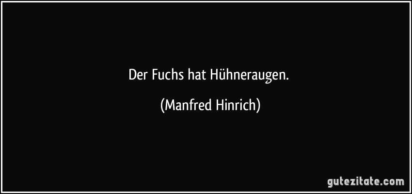 Der Fuchs hat Hühneraugen. (Manfred Hinrich)