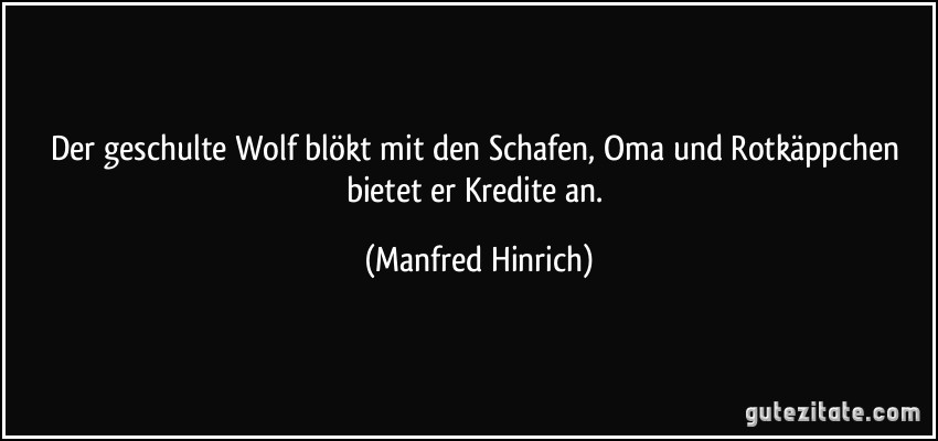 Der geschulte Wolf blökt mit den Schafen, Oma und Rotkäppchen bietet er Kredite an. (Manfred Hinrich)