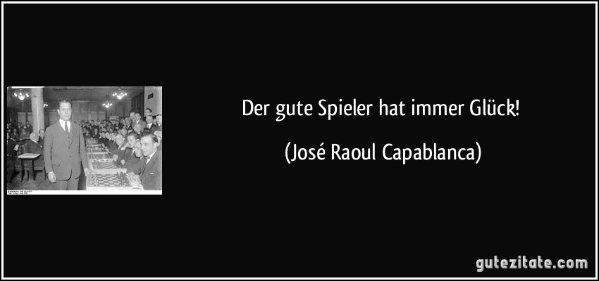 Der gute Spieler hat immer Glück! (José Raoul Capablanca)