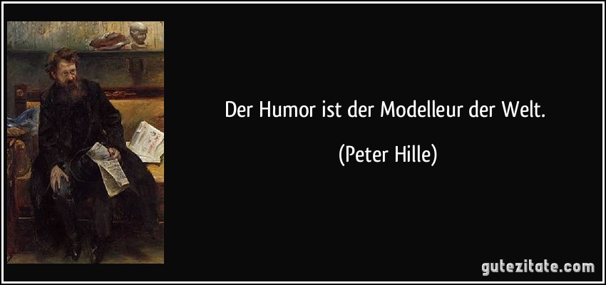 Der Humor ist der Modelleur der Welt. (Peter Hille)