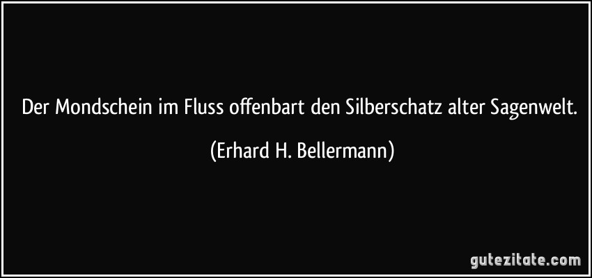 Der Mondschein im Fluss offenbart den Silberschatz alter Sagenwelt. (Erhard H. Bellermann)